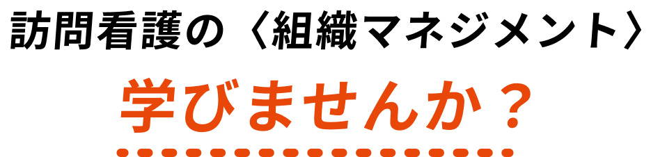 訪問看護の組織マネジメント学びませんか？